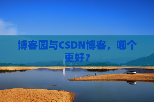 博客园与CSDN博客，哪个更好？